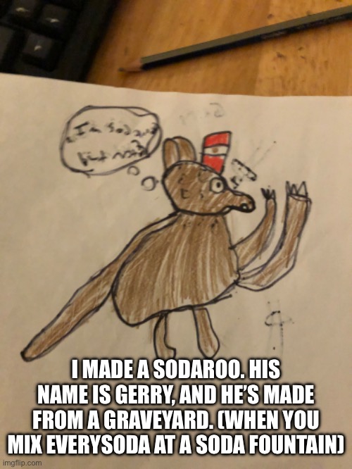 What do ya’ll think | I MADE A SODAROO. HIS NAME IS GERRY, AND HE’S MADE FROM A GRAVEYARD. (WHEN YOU MIX EVERYSODA AT A SODA FOUNTAIN) | made w/ Imgflip meme maker