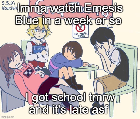 real 11 | Imma watch Emesis Blue in a week or so; I got school tmrw and it's late asf | image tagged in real 11 | made w/ Imgflip meme maker