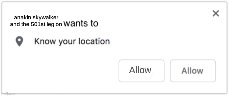 X Wants to Know Your Location | anakin skywalker and the 501st legion Allow | image tagged in x wants to know your location | made w/ Imgflip meme maker