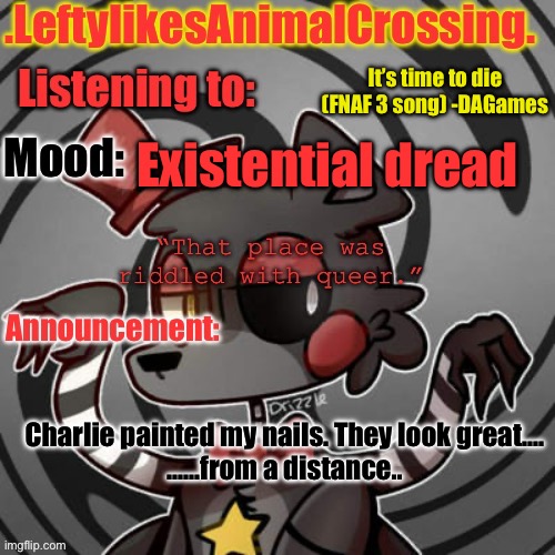 :P | It’s time to die (FNAF 3 song) -DAGames; Existential dread; Charlie painted my nails. They look great….







……from a distance.. | image tagged in lefty s template,ah | made w/ Imgflip meme maker