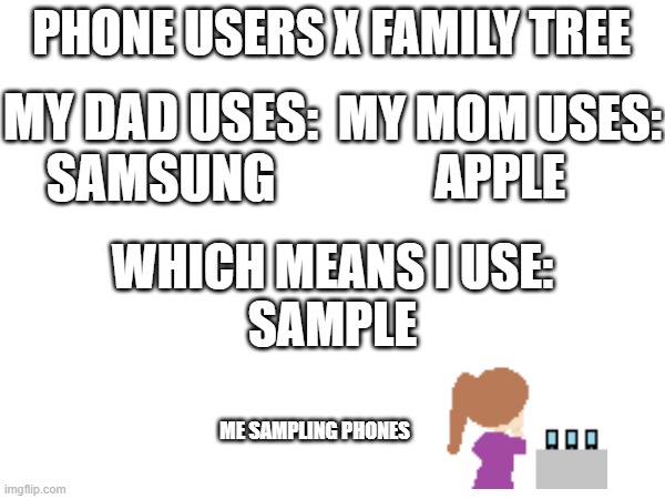 Phone users - Which one are you? | PHONE USERS X FAMILY TREE; MY MOM USES:
APPLE; MY DAD USES:
SAMSUNG; WHICH MEANS I USE:
SAMPLE; ME SAMPLING PHONES | image tagged in memes,phone | made w/ Imgflip meme maker