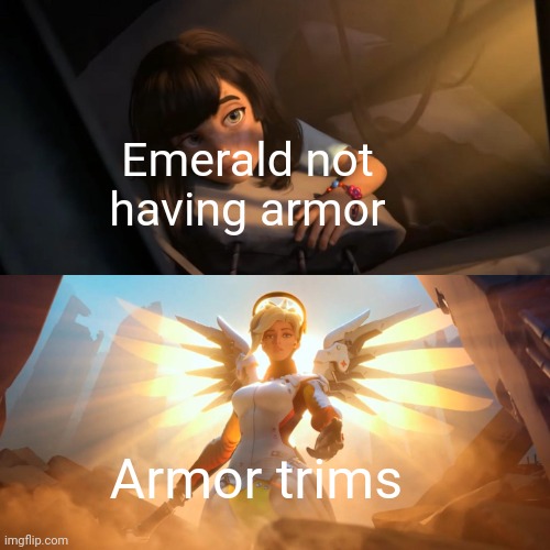 Overwatch Mercy Meme | Emerald not having armor Armor trims | image tagged in overwatch mercy meme | made w/ Imgflip meme maker