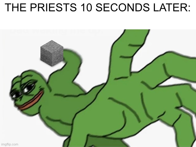 pepe punch | THE PRIESTS 10 SECONDS LATER: | image tagged in pepe punch | made w/ Imgflip meme maker