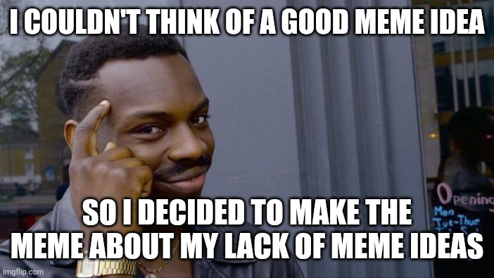 Roll Safe Think About It Meme | I COULDN'T THINK OF A GOOD MEME IDEA; SO I DECIDED TO MAKE THE MEME ABOUT MY LACK OF MEME IDEAS | image tagged in memes,roll safe think about it,meme ideas,funny | made w/ Imgflip meme maker