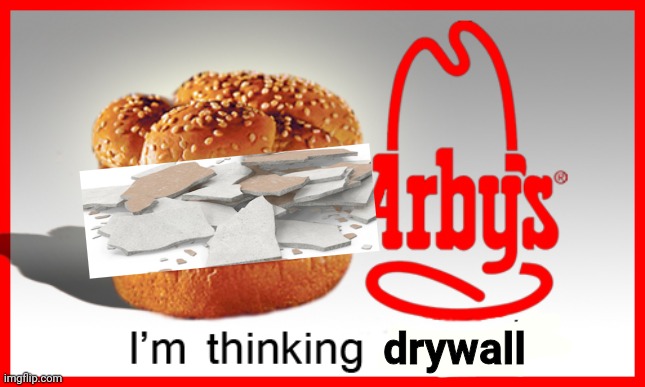 Nom nom nom | drywall | image tagged in arby's meat meme,eat,drywall | made w/ Imgflip meme maker