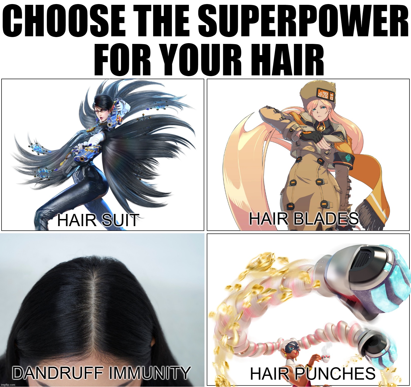 I'd pick Hair Suit. xD | CHOOSE THE SUPERPOWER
 FOR YOUR HAIR; HAIR BLADES; HAIR SUIT; DANDRUFF IMMUNITY; HAIR PUNCHES | image tagged in bayonetta,millia rage,guilty gear,twintelle,arms | made w/ Imgflip meme maker