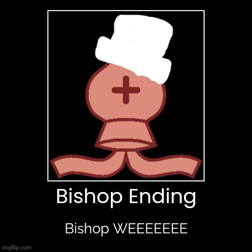 Bishop Ending | Bishop WEEEEEEE | image tagged in funny,demotivationals,bishop | made w/ Imgflip demotivational maker