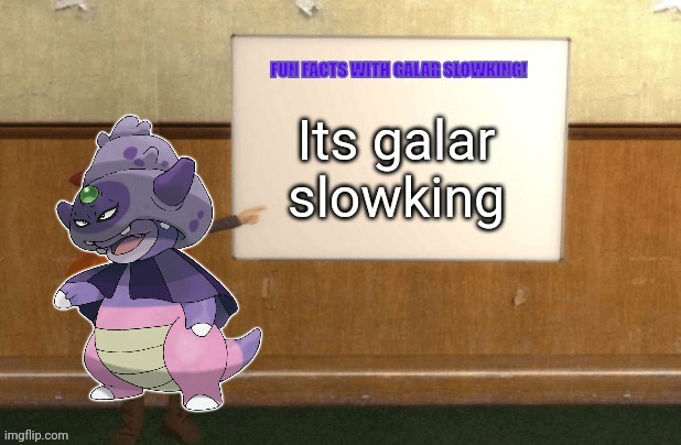 Fun Facts with Galar Slowking! | Its galar slowking | image tagged in fun facts with galar slowking | made w/ Imgflip meme maker