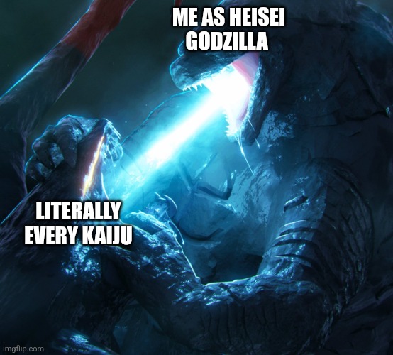 Godzilla blasts the femuto | ME AS HEISEI GODZILLA; LITERALLY EVERY KAIJU | image tagged in godzilla blasts the femuto | made w/ Imgflip meme maker