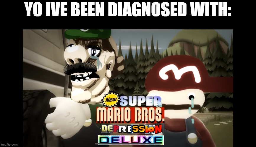 Depressed with a lot of regrets | YO IVE BEEN DIAGNOSED WITH: | image tagged in super mario bros depression deluxe | made w/ Imgflip meme maker