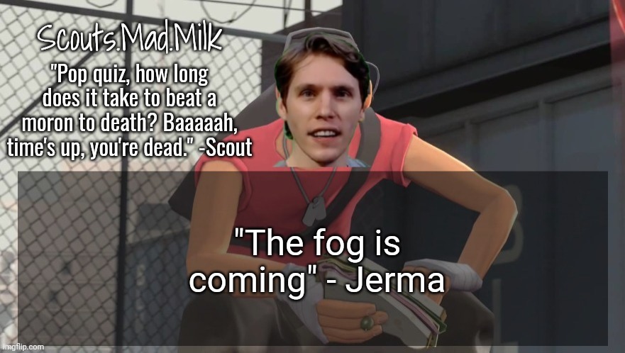 Milk but he's from Boston (thanks Rotisserie) | "The fog is coming" - Jerma | image tagged in milk but he's from boston thanks rotisserie | made w/ Imgflip meme maker