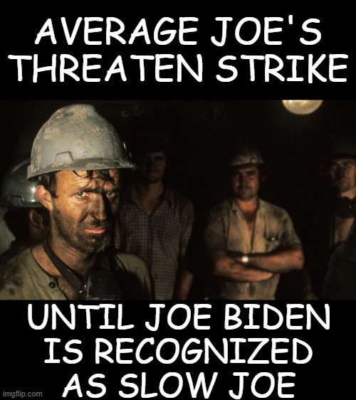Slow Joe | AVERAGE JOE'S THREATEN STRIKE; UNTIL JOE BIDEN
IS RECOGNIZED AS SLOW JOE | image tagged in memes,politics | made w/ Imgflip meme maker