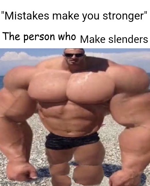 Mistakes make you stronger | Make slenders | image tagged in mistakes make you stronger,slender,slenderman | made w/ Imgflip meme maker