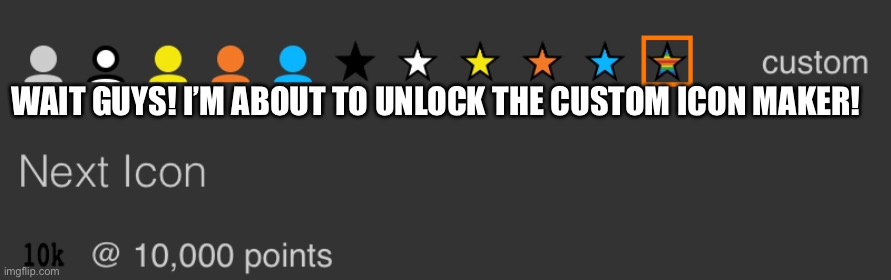:) | WAIT GUYS! I’M ABOUT TO UNLOCK THE CUSTOM ICON MAKER! | image tagged in yes | made w/ Imgflip meme maker