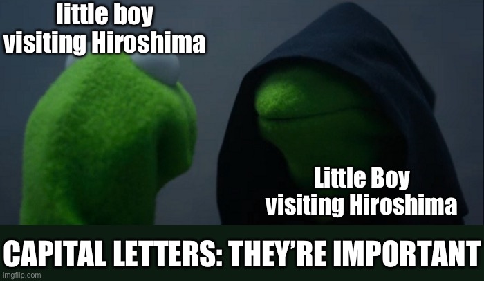 Historical darkness | little boy visiting Hiroshima; Little Boy visiting Hiroshima; CAPITAL LETTERS: THEY’RE IMPORTANT | image tagged in memes,evil kermit,wwii,nuke,hiroshima | made w/ Imgflip meme maker