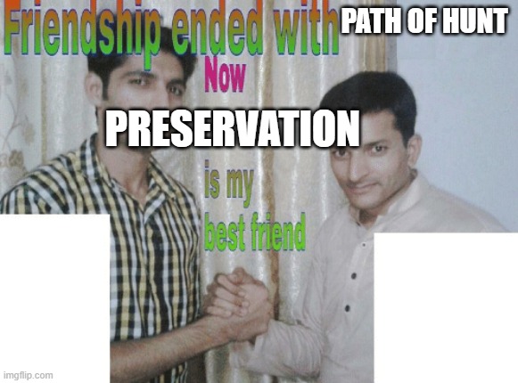 When trying to defeat Gepard in the simverse in HSR, i tried path of hunt 3 times but failed, and decided to try Preservation:D | PATH OF HUNT; PRESERVATION | image tagged in friendship ended with x now y is my best friend | made w/ Imgflip meme maker