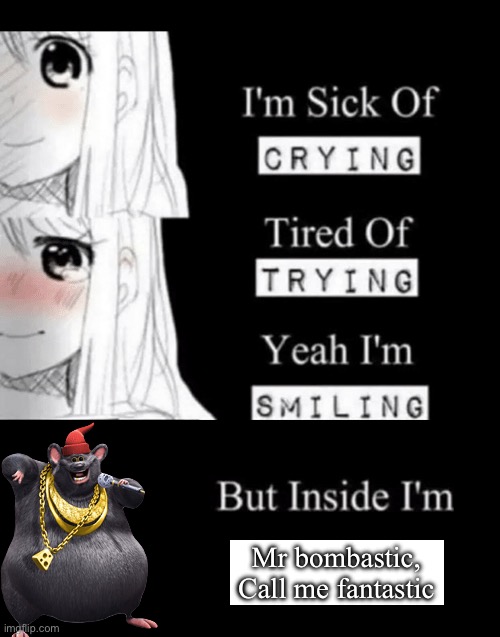 I'm Sick Of Crying | Mr bombastic,
Call me fantastic | image tagged in i'm sick of crying | made w/ Imgflip meme maker