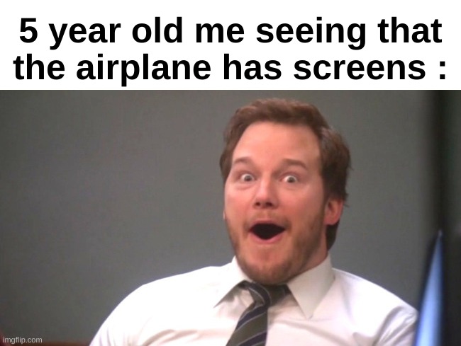 "I'll watch movies for hours" | 5 year old me seeing that the airplane has screens : | image tagged in memes,funny,relatable,flying,childhood,front page plz | made w/ Imgflip meme maker