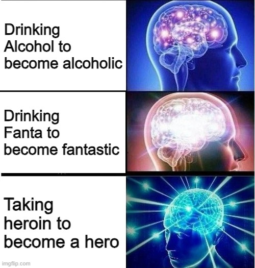 Why you should take heroin | Drinking Alcohol to become alcoholic; Drinking Fanta to become fantastic; Taking heroin to become a hero | image tagged in expanding brain 3 panels | made w/ Imgflip meme maker