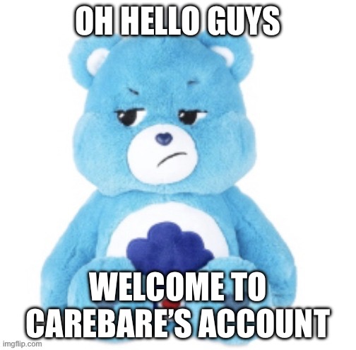 hello! | OH HELLO GUYS; WELCOME TO CAREBARE’S ACCOUNT | image tagged in care bear | made w/ Imgflip meme maker