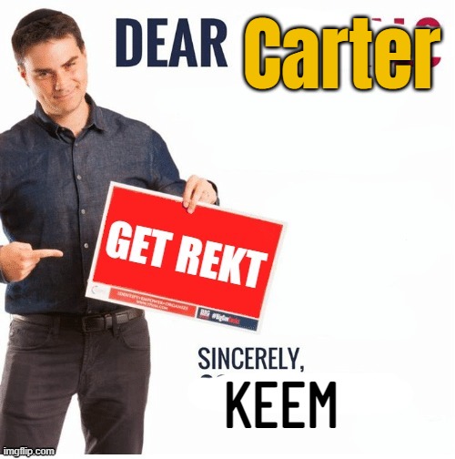 Ben Shapiro get rekt | Carter KEEM | image tagged in ben shapiro get rekt | made w/ Imgflip meme maker