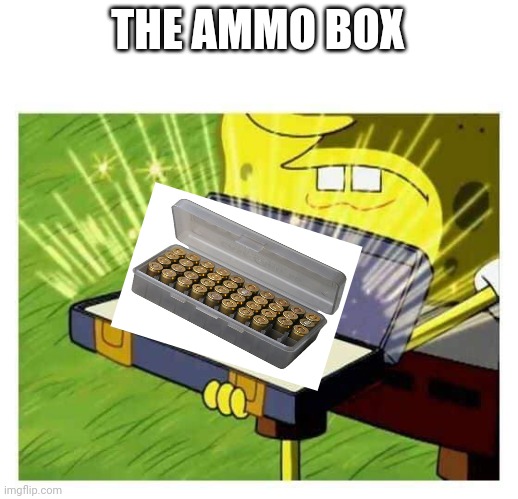 Spongebob box | THE AMMO BOX | image tagged in spongebob box | made w/ Imgflip meme maker