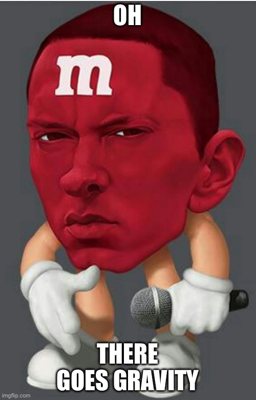 Eminem M&M | OH THERE GOES GRAVITY | image tagged in eminem m m | made w/ Imgflip meme maker