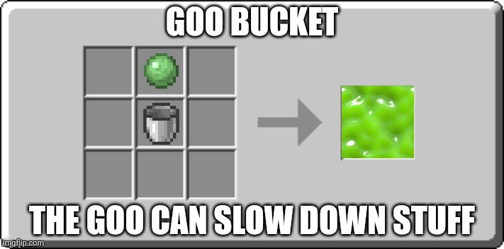 Crafting Table meme | GOO BUCKET THE GOO CAN SLOW DOWN STUFF | image tagged in crafting table meme | made w/ Imgflip meme maker