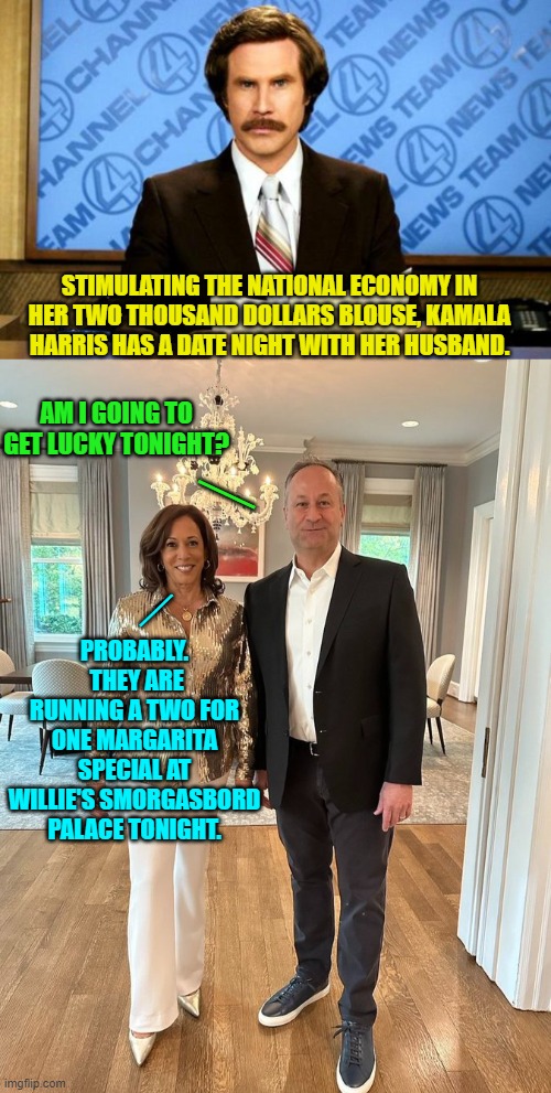 Meh . . . low hanging fruit day. | STIMULATING THE NATIONAL ECONOMY IN HER TWO THOUSAND DOLLARS BLOUSE, KAMALA HARRIS HAS A DATE NIGHT WITH HER HUSBAND. AM I GOING TO GET LUCKY TONIGHT? __; __; PROBABLY.  THEY ARE RUNNING A TWO FOR ONE MARGARITA SPECIAL AT WILLIE'S SMORGASBORD PALACE TONIGHT. | image tagged in breaking news | made w/ Imgflip meme maker