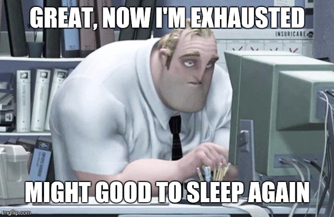 My eyes are droopy and I'm yawning. | GREAT, NOW I'M EXHAUSTED; MIGHT GOOD TO SLEEP AGAIN | image tagged in tired mr incredible | made w/ Imgflip meme maker
