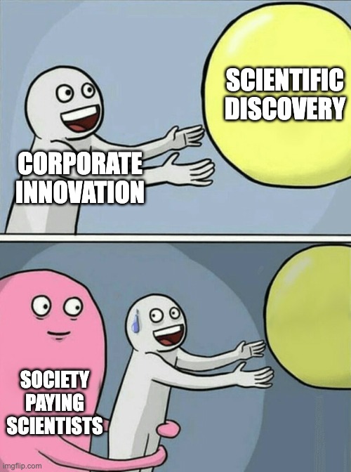 How Innovation Happens | SCIENTIFIC DISCOVERY; CORPORATE INNOVATION; SOCIETY PAYING SCIENTISTS | image tagged in memes,running away balloon | made w/ Imgflip meme maker