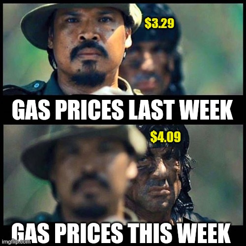 Sneaking back up on us. | $3.29; GAS PRICES LAST WEEK; $4.09; GAS PRICES THIS WEEK | image tagged in sneaky rambo | made w/ Imgflip meme maker