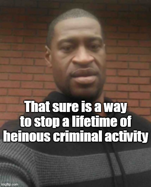 That sure is a way to stop a lifetime of heinous criminal activity | made w/ Imgflip meme maker