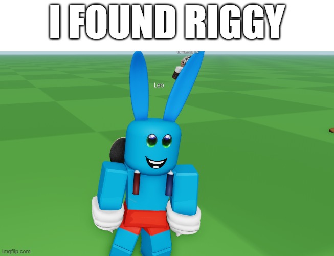 I found riggy! | I FOUND RIGGY | image tagged in riggy,roblox | made w/ Imgflip meme maker