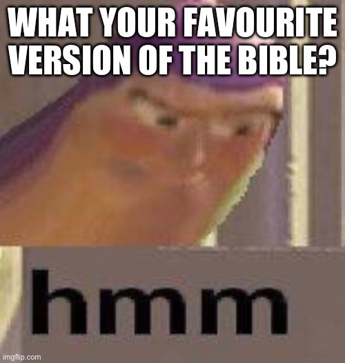 My is NLT and WEBUS Versions | WHAT YOUR FAVOURITE VERSION OF THE BIBLE? | image tagged in buzz lightyear hmm | made w/ Imgflip meme maker