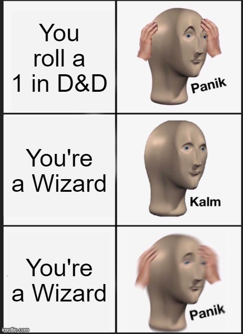 Panik Kalm Panik Meme | You roll a 1 in D&D; You're a Wizard; You're a Wizard | image tagged in memes,panik kalm panik,dungeons and dragons,wizard,nerd,funny memes | made w/ Imgflip meme maker