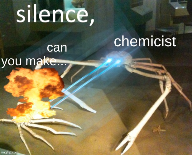 Silence Crab | chemicist; can you make... | image tagged in silence crab | made w/ Imgflip meme maker