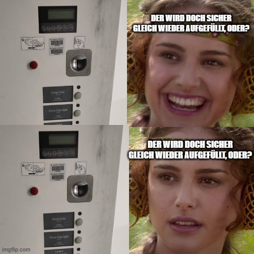 Anakin Padme 4 Panel | DER WIRD DOCH SICHER GLEICH WIEDER AUFGEFÜLLT, ODER? DER WIRD DOCH SICHER GLEICH WIEDER AUFGEFÜLLT, ODER? | image tagged in anakin padme 4 panel | made w/ Imgflip meme maker