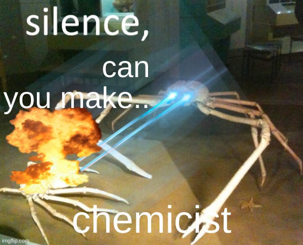 Silence Crab | can you make.. chemicist | image tagged in silence crab | made w/ Imgflip meme maker