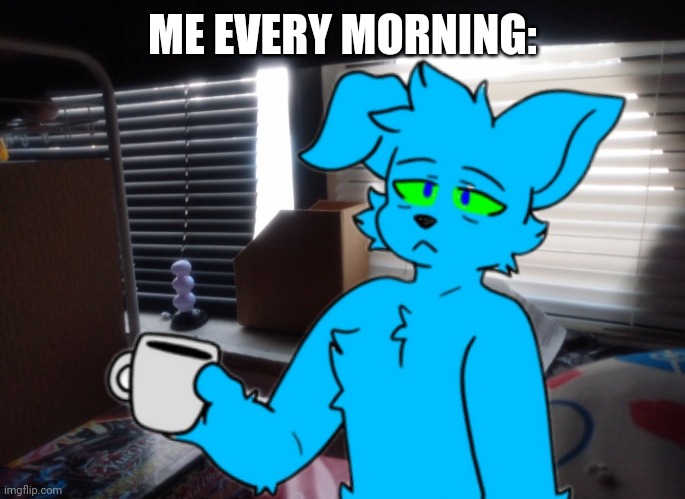 Tired Retro | ME EVERY MORNING: | image tagged in tired retro | made w/ Imgflip meme maker