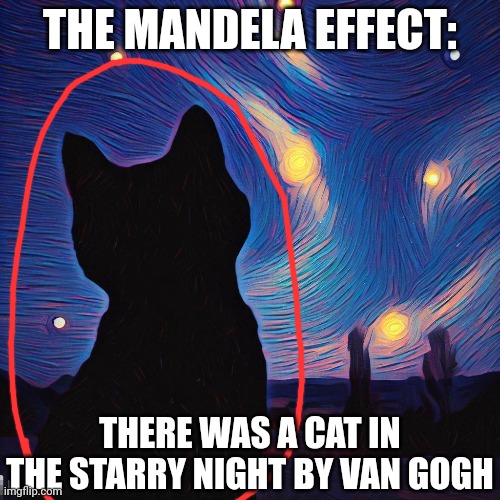 THE MANDELA EFFECT:; THERE WAS A CAT IN THE STARRY NIGHT BY VAN GOGH | made w/ Imgflip meme maker