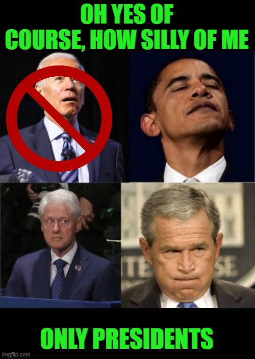 OH YES OF COURSE, HOW SILLY OF ME ONLY PRESIDENTS | made w/ Imgflip meme maker