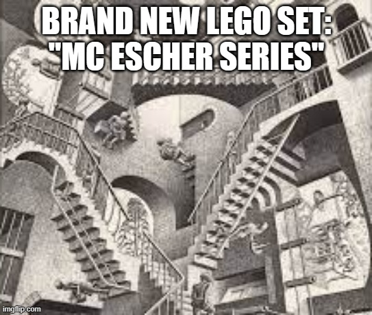 MC Escher Stairs | BRAND NEW LEGO SET:
"MC ESCHER SERIES" | image tagged in mc escher stairs | made w/ Imgflip meme maker