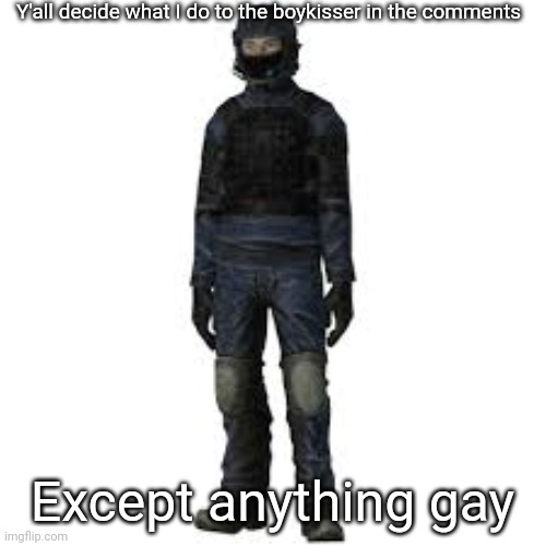 the he | Y'all decide what I do to the boykisser in the comments; Except anything gay | image tagged in the he | made w/ Imgflip meme maker