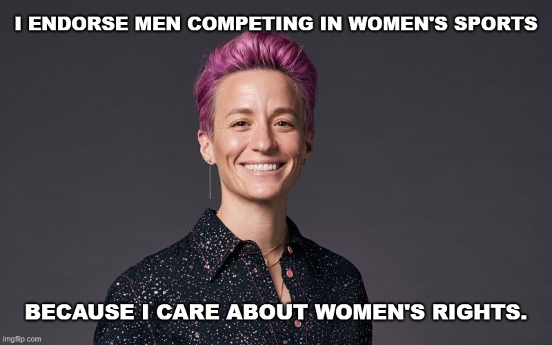 Women's Rights | I ENDORSE MEN COMPETING IN WOMEN'S SPORTS; BECAUSE I CARE ABOUT WOMEN'S RIGHTS. | image tagged in megan rapinoe,womens rights | made w/ Imgflip meme maker