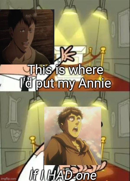 Bertholdt's catastrophe | This is where I'd put my Annie; If I HAD one | image tagged in aot,snk,attack on titan,shingeki no kyojin,this is where i'd put my trophy if i had one,memes | made w/ Imgflip meme maker