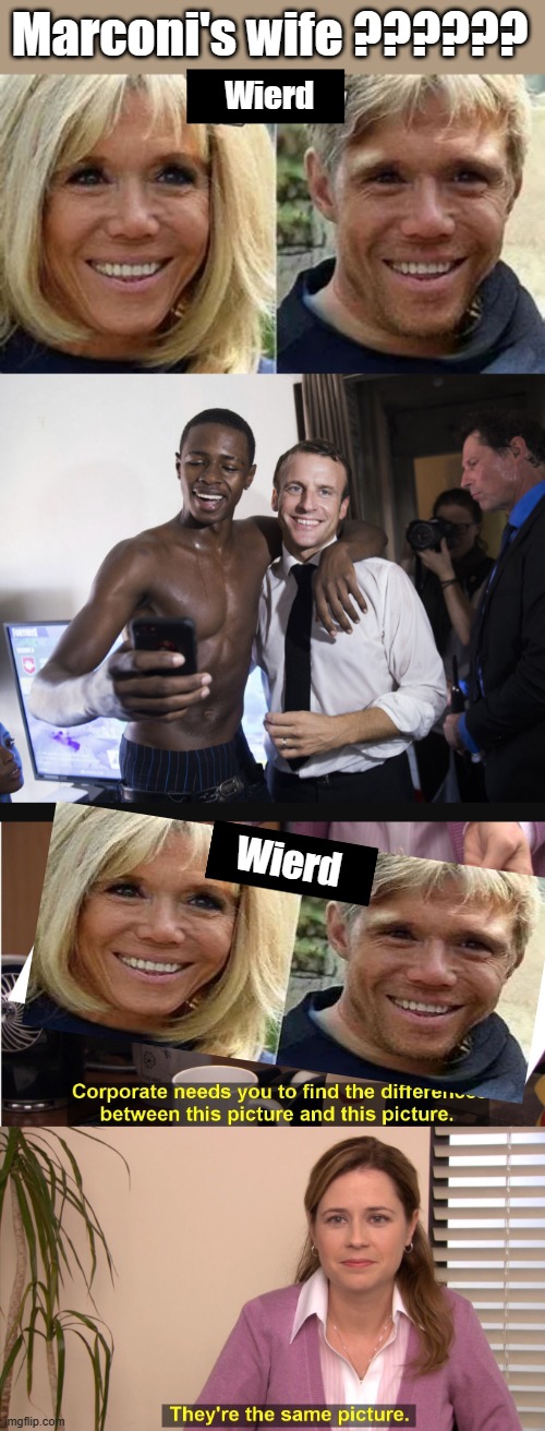 Get's weirder every day.. Is Traudue out of the Closet also ? strange going on's going on ?? signed still wondering.. | Marconi's wife ?????? Wierd; Wierd | image tagged in memes,they're the same picture,transformers | made w/ Imgflip meme maker