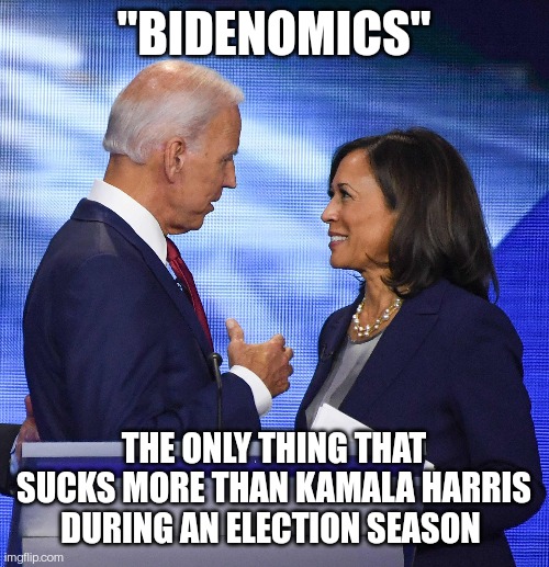 Bidenomics | "BIDENOMICS"; THE ONLY THING THAT SUCKS MORE THAN KAMALA HARRIS DURING AN ELECTION SEASON | image tagged in joe biden,kamala harris,economy,politics | made w/ Imgflip meme maker