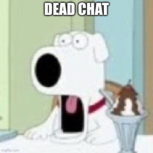 Brian wtf | DEAD CHAT | image tagged in brian wtf | made w/ Imgflip meme maker