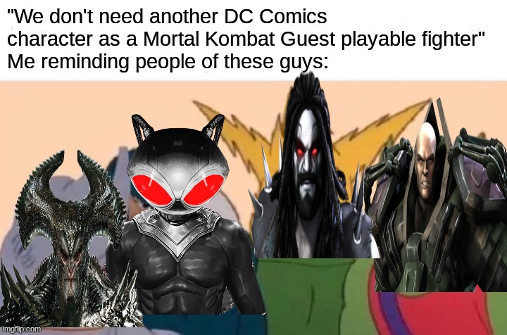 Mortal Kombat x DC Wishlist | "We don't need another DC Comics character as a Mortal Kombat Guest playable fighter"
Me reminding people of these guys: | image tagged in memes,me and the boys,mortal kombat,dc comics | made w/ Imgflip meme maker